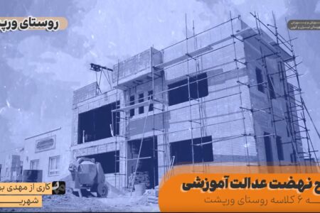 پیشنهاد ویژه تماشا، گزارش تصویری از روند ساخت مدرسه ۶ کلاسه روستای ورپشت در قالب طرح نهضت عدالت آموزشی